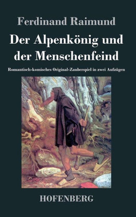 Der Alpenkönig und der Menschenfeind: Romantisch-komisches Original-Zauberspiel in zwei Aufzügen