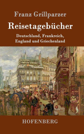 Reisetagebücher: Reisen nach Deutschland, Frankreich, England und Griechenland