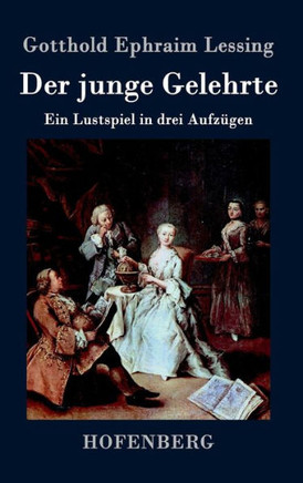 Der junge Gelehrte: Ein Lustspiel in drei Aufzügen