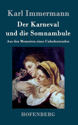 Der Karneval und die Somnambule: Aus den Memoiren eines Unbedeutenden