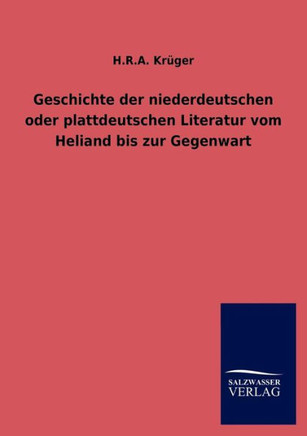 Geschichte der niederdeutschen oder plattdeutschen Literatur vom Heliand bis zur Gegenwart