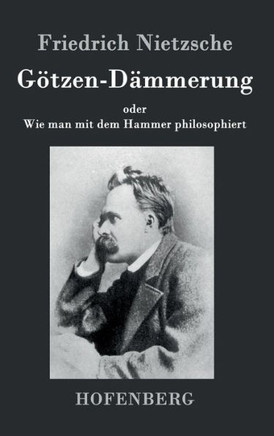 Götzen-Dämmerung: oder Wie man mit dem Hammer philosophiert