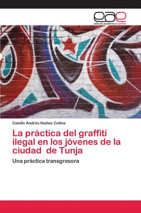 La práctica del graffiti ilegal en los jóvenes de la ciudad de Tunja