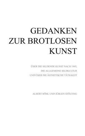 Gedanken zur Brotlosen Kunst: Über die bildende Kunst nach 1945, die allgemeine Bildkultur und über die ästhetische Tätigkeit