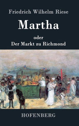 Martha oder Der Markt zu Richmond: Romantisch-Komische Oper in vier Aufzügen