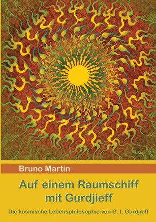 Auf einem Raumschiff mit Gurdjieff: Die kosmische Lebensphilosophie von G. I. Gurdjieff