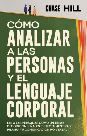 Cómo Analizar a las Personas y el Lenguaje Corporal: Lee A Las Personas Como Un Libro, Decodifica Señales, Detecta Mentiras, Mejora Tu Comunicación No
