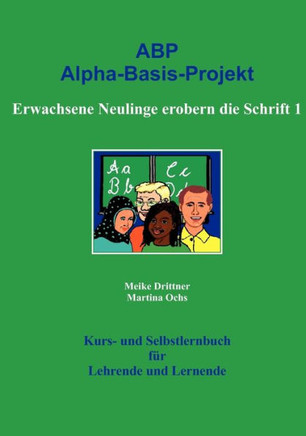 Erwachsene Neulinge erobern die Schrift 1: ABP: Alpha-Basis-Projekt