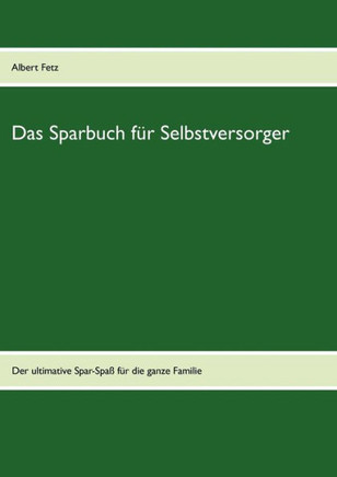 Das Sparbuch für Selbstversorger: Ein Ratgeber für die ganze Familie