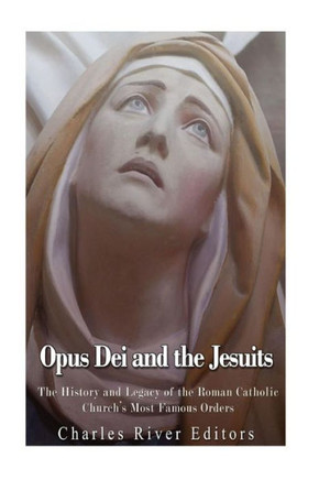Opus Dei And The Jesuits : The History And Legacy Of The Roman Catholic Church'S Most Famous Orders