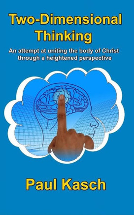 Two-Dimensional Thinking : An Attempt At Uniting The Body Of Christ Through A Heightened Perspective.