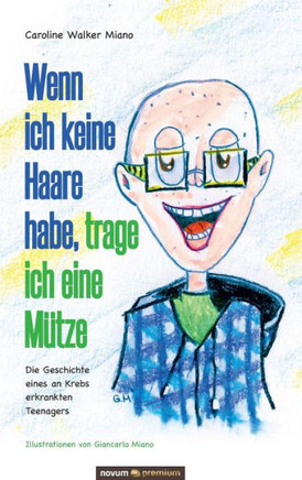 Wenn ich keine Haare habe, trage ich eine Mütze: Die Geschichte eines an Krebs erkrankten Teenagers