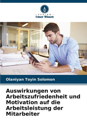 Auswirkungen von Arbeitszufriedenheit und Motivation auf die Arbeitsleistung der Mitarbeiter