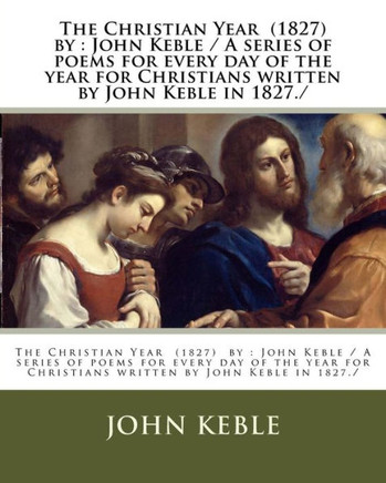 The Christian Year (1827) By : John Keble / A Series Of Poems For Every Day Of The Year For Christians Written By John Keble In 1827.