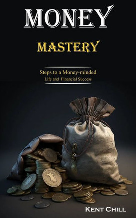 Money Mastery: Steps to a Money-minded Life and Financial Success