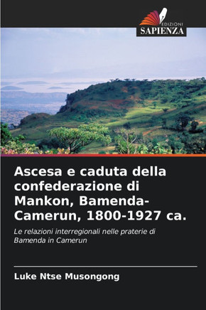Ascesa e caduta della confederazione di Mankon, Bamenda-Camerun, 1800-1927 ca.