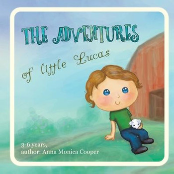The Adventures Of Little Lucas: A Kind Children?çös Book About A Boy Makes For Interesting Reading Before Bedtime, Kids Book For Boys And Girls, Age 3-5, Friendship, Growing Up.