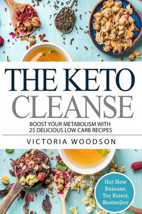 The Keto Cleanse : Boost Your Metabolism With 25 Delicious Low Carb Recipes