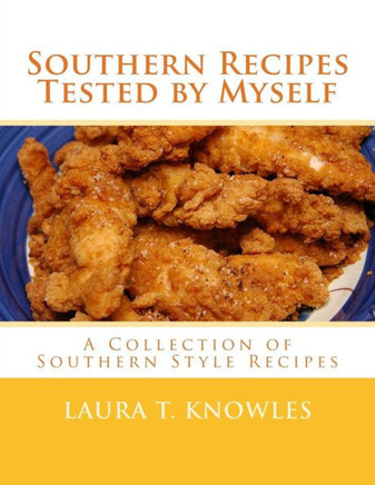 Southern Recipes Tested By Myself : A Collection Of Southern Style Recipes