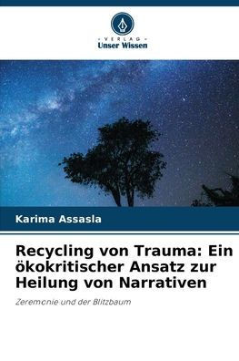 Recycling von Trauma: Ein ?okritischer Ansatz zur Heilung von Narrativen