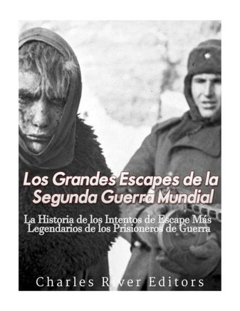 Los Grandes Escapes De La Segunda Guerra Mundial : La Historia De Los Intentos De Escape Ms Legendarios De Los Prisioneros De Guerra