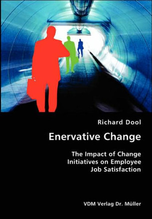 Enervative Change- The Impact of Change Initiatives on Employee Job Satisfaction