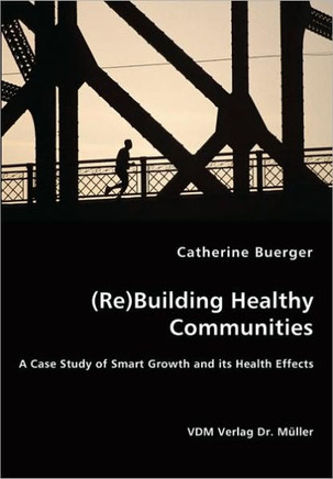 (Re)Building Healthy Communities - A Case Study of Smart Growth and its Health Effects