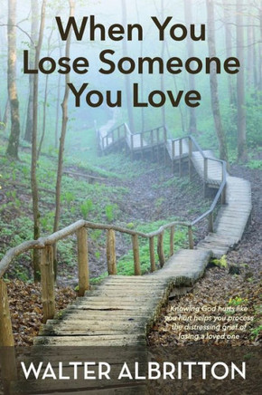 When You Lose Someone You Love : Knowing God Hurts Like You Hurt Helps You Process The Distressing Grief Of Losing A Loved One