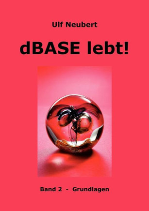dBase lebt ! Band 2: Grundlagen