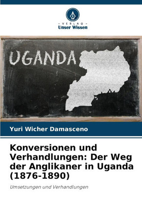Konversionen und Verhandlungen: Der Weg der Anglikaner in Uganda (1876-1890)