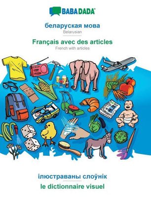 BABADADA, Belarusian (in cyrillic script) - Fran?is avec des articles, visual dictionary (in cyrillic script) - le dictionnaire visuel: Belarusian (i