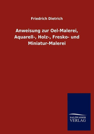 Anweisung zur Oel-Malerei, Aquarell-, Holz-, Fresko- und Miniatur-Malerei