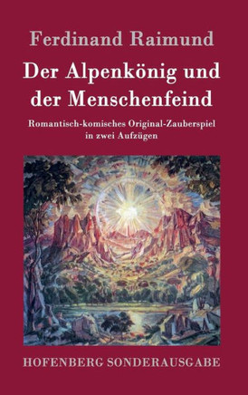 Der Alpenk?ig und der Menschenfeind: Romantisch-komisches Original-Zauberspiel in zwei Aufz?en