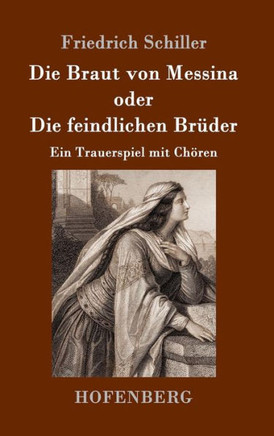 Die Braut von Messina oder Die feindlichen Br?er: Ein Trauerspiel mit Ch?en