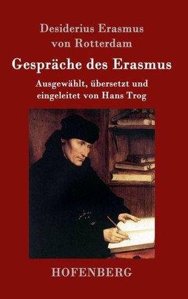 Gespr?he des Erasmus: Ausgew?lt, ?ersetzt und eingeleitet von Hans Trog