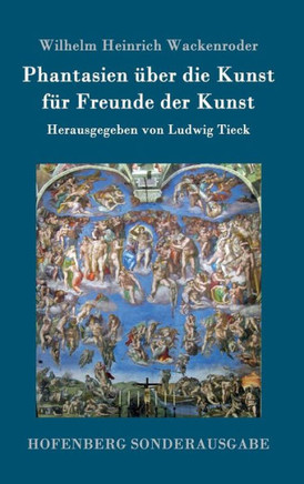 Phantasien ?er die Kunst f? Freunde der Kunst: Herausgegeben von Ludwig Tieck