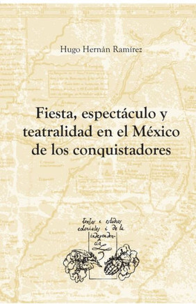 Fiesta, espect?ulo y teatralidad en el M?ico de los conquistadores