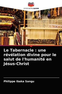 Le Tabernacle: une r??ation divine pour le salut de l'humanit?en J?us-Christ