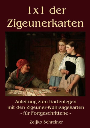 1x1 der Zigeunerkarten: Anleitung zum Kartenlegen mit den Zigeuner-Wahrsagekarten - f? Fortgeschrittene