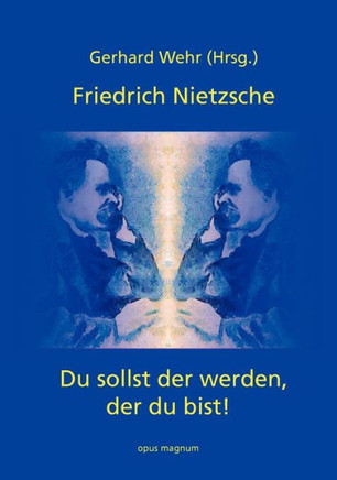 Friedrich Nietzsche: Du sollst der werden, der du bist
