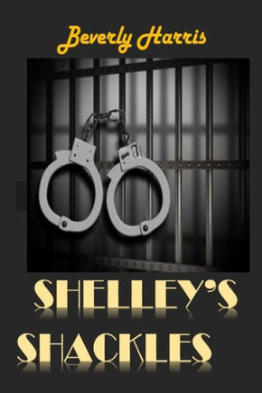 Shelley'S Shackles : A Journey Through The Juvenile Justice System Shelley'S Shackles : A Journey Through The Juvenile Justice System