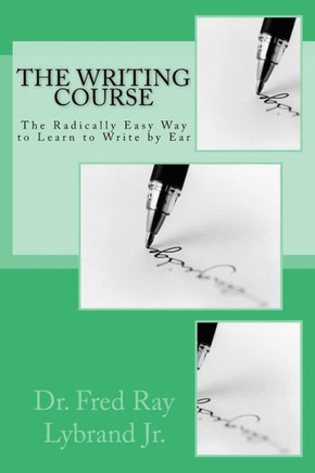 The Writing Course Book : The Radically Easy Way To Learn To Write By Ear The Writing Course Book : The Radically Easy Way To Learn To Write By Ear
