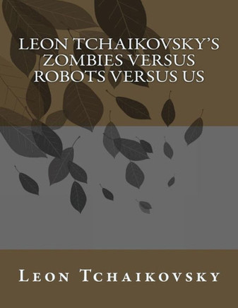 Leon Tchaikovsky'S Zombies Versus Robots Versus Us Leon Tchaikovsky'S Zombies Versus Robots Versus Us