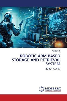 Robotic Arm Based Storage and Retrieval System