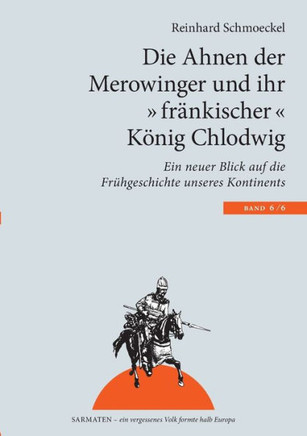 Die Ahnen der Merowinger und ihr ""fr?kischer"" K?ig Chlodwig: Ein neuer Blick auf die Fr?geschichte unseres Kontintents