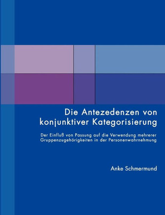 Die Antezedenzen von konjunktiver Kategorisierung: Der Einflu?von Passung auf die Verwendung meherer Gruppenzugeh?igkeiten in der Personenwahrnehmun