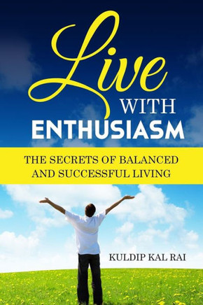 Live With Enthusiasm : The Secrets Of Balanced And Successful Living