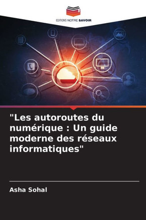 ""Les autoroutes du num?ique: Un guide moderne des r?eaux informatiques""