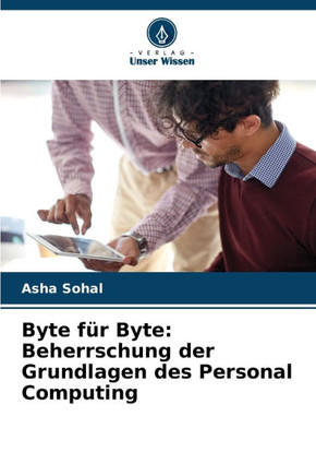 Byte f? Byte: Beherrschung der Grundlagen des Personal Computing