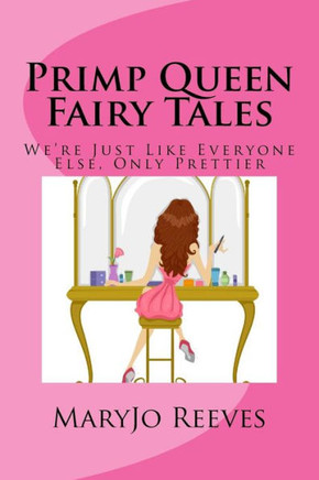 Primp Queen Fairy Tales: We'Re Just Like Everyone Else, Only Prettier